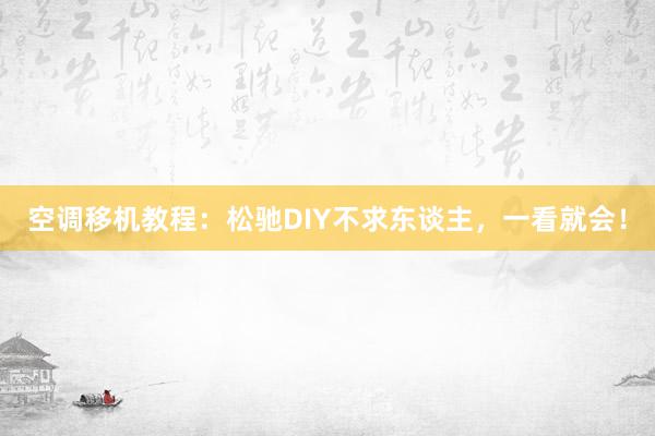 空调移机教程：松驰DIY不求东谈主，一看就会！